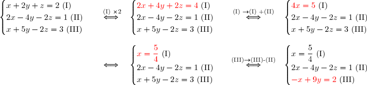 \begin{matrix} \begin{cases} x+2y+z=2 \text{ (I)} \\2x-4y-2z=1\text{ (II)}\\x+5y-2z=3\text{ (III)}\end{cases}   &      \overset{\text{ (I) } \times 2 }{\Longleftrightarrow }       &      \begin{cases} \red{2x+4y+2z=4} \black{\text{ (I)}} \\2x-4y-2z=1\text{ (II)}\\x+5y-2z=3\text{ (III)}\end{cases}      &     \overset{\text{(I)  }\to\text{(I)  +(II)}}{\Longleftrightarrow }      &     \begin{cases} \red{4x=5} \black{\text{ (I)}} \\2x-4y-2z=1\text{ (II)}\\x+5y-2z=3\text{ (III)}                 \end{cases} \\&&&& \\&\Longleftrightarrow                                                &      \begin{cases} \red{x=\dfrac{5}{4}} \black{\text{ (I)}} \\2x-4y-2z=1\text{ (II)}\\x+5y-2z=3\text{ (III)}\end{cases} &     \overset{\text{(III)}\to\text{(III)-(II)}}{\Longleftrightarrow }      &     \begin{cases} x=\dfrac{5}{4} \text{ (I)} \\2x-4y-2z=1\text{ (II)}\\\red{-x+9y=2}\black{\text{ (III)}}           \end{cases} \\&&&& \end{matrix}